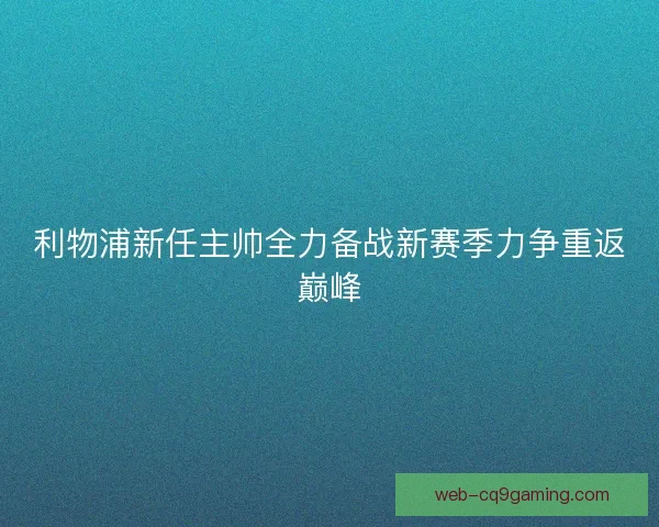 利物浦新任主帅全力备战新赛季力争重返巅峰